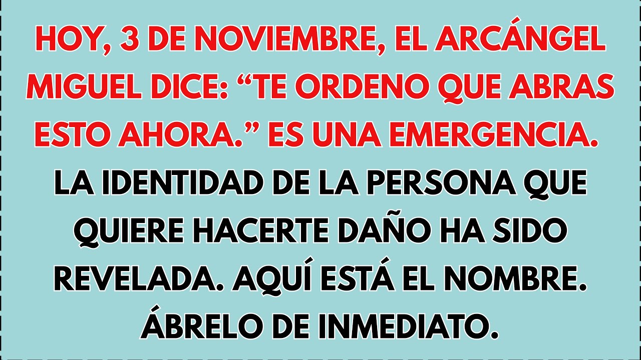 Hoy, 3 DE NOVIEMBRE, el Arcángel Miguel dice: “Te ordeno que abras esto ahora.” Es una emergencia