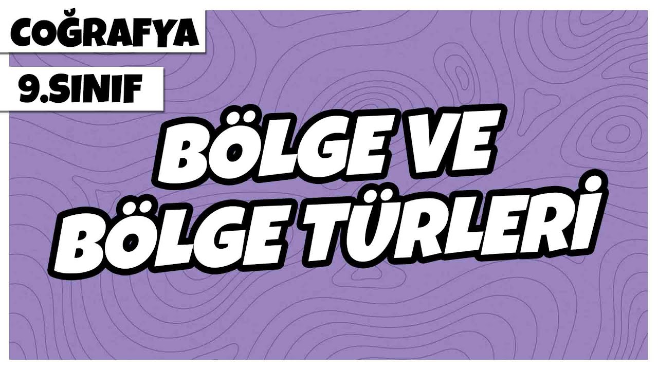 9. Sınıf Coğrafya - Bölge ve Bölge Türleri | 2022