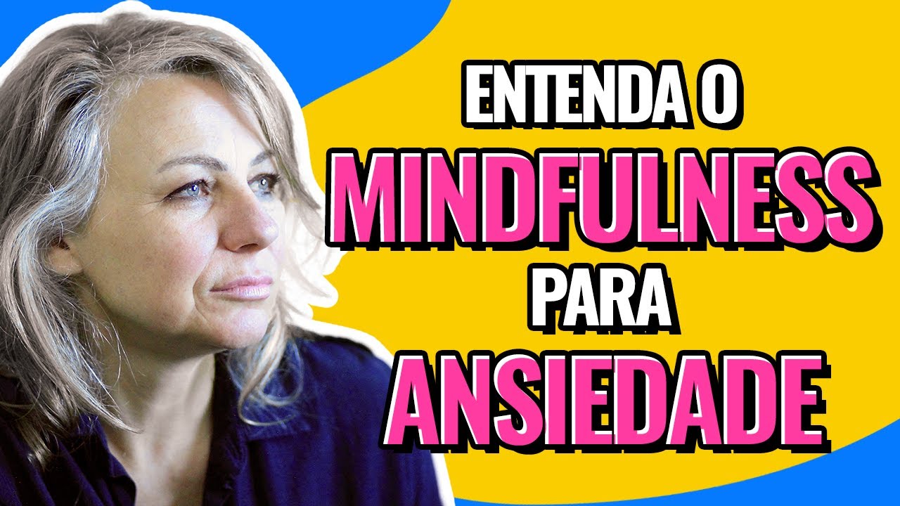 Mindfulness e ansiedade: Por que funciona? | Psicóloga Elsie Herber