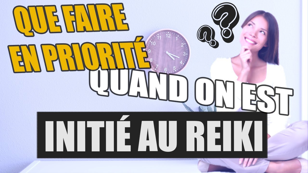 Que faire EN PRIORIT&Eacute; quand on est INITI&Eacute; AU REIKI