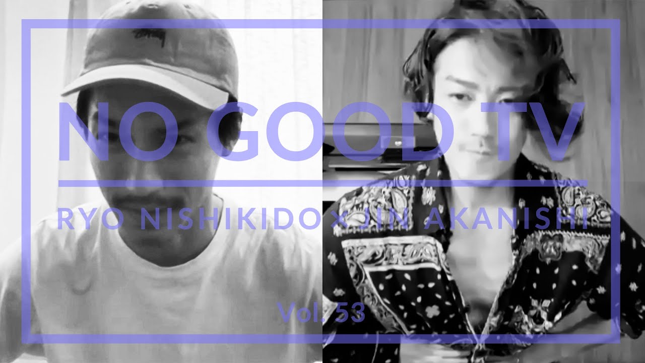 NO GOOD TV - Vol. 53 | RYO NISHIKIDO & JIN AKANISHI