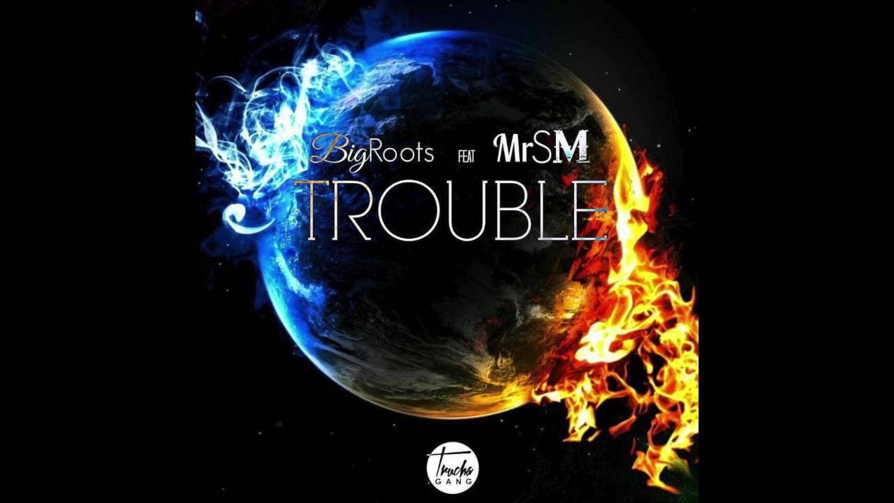Bigroots x MrSM -TROUBLE