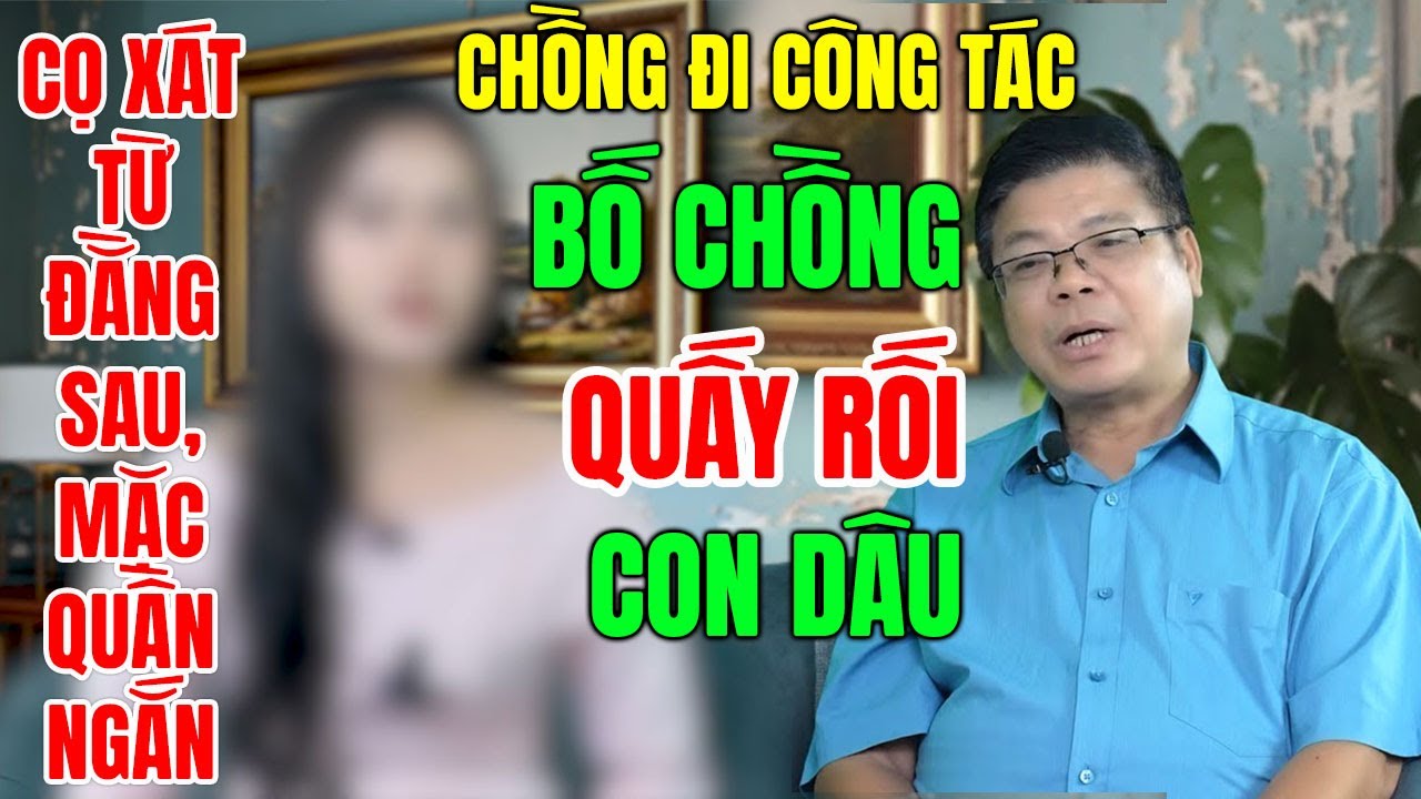 TÂM SỰ CÙNG ĐINH ĐOÀN - Chồng Đi Công Tác, Bố Chồng Quấy Rối Con Dâu, Đang Nấu Ăn Cứ Cọ Xát Phía Sau