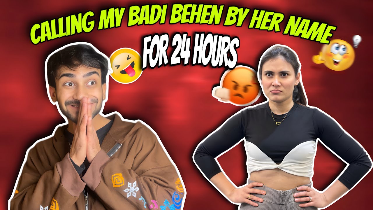Calling my Badi behen by her name for 24 hours 😆