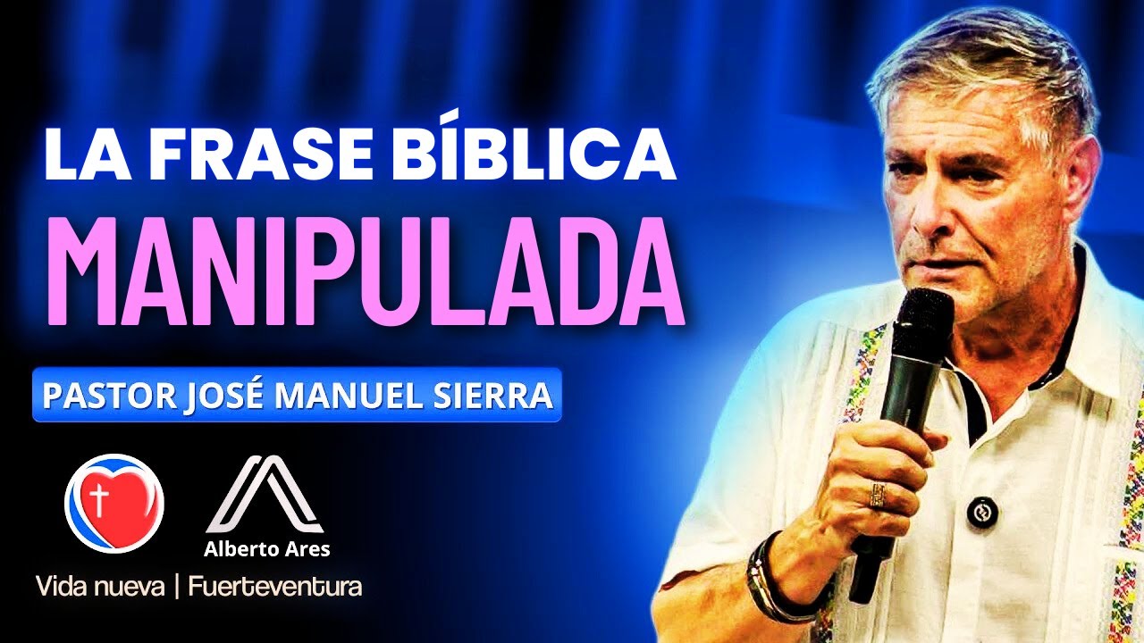 Pastor José Manuel Sierra - El Versículo Bíblico Peligrosamente Distorsionado