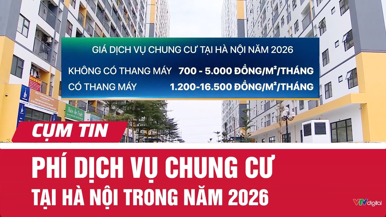 Phí dịch vụ chung cư tại Hà Nội trong năm 2026 | Cụm tin | VTV24