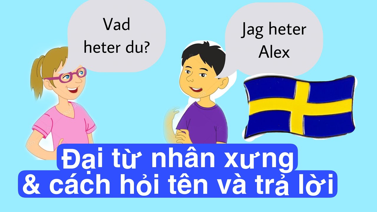 🇸🇪4 Ngữ pháp tiếng Thuỵ Điển: Đại từ nhân xưng , chủ từ & túc từ. Cách hỏi tên và trả lời.