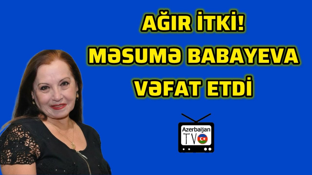 MƏSUMƏ BABAYEVA VƏFAT ETDİ! DƏFN VAXTI VƏ YERİ AÇIQLANDI