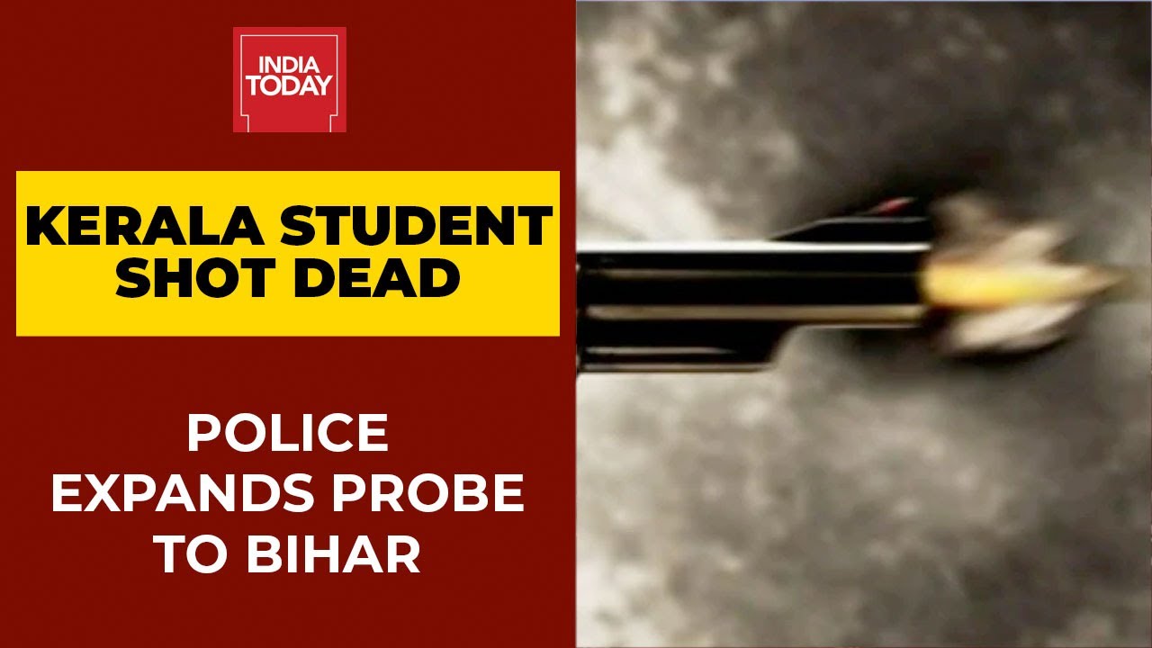 Dentist Student Shot Dead By Friend In Kerala; Police Expands Probe To Bihar | India Today