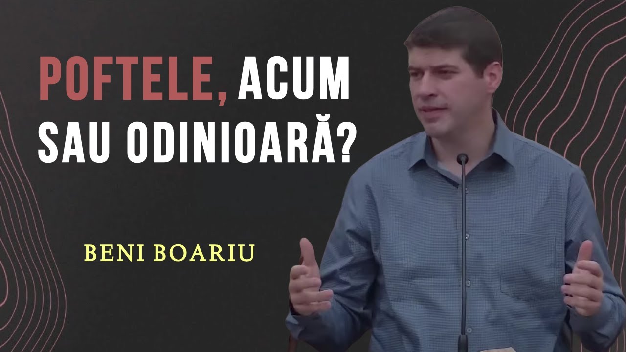 Beni Boariu - Poftele, acum sau odinioară? | PREDICĂ 2025