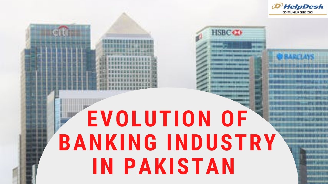 [Evolution of Banking Industry in Pakistan], [BANKING SYSTEM IN PAKISTAN],[DIGITAL HELP DESK]