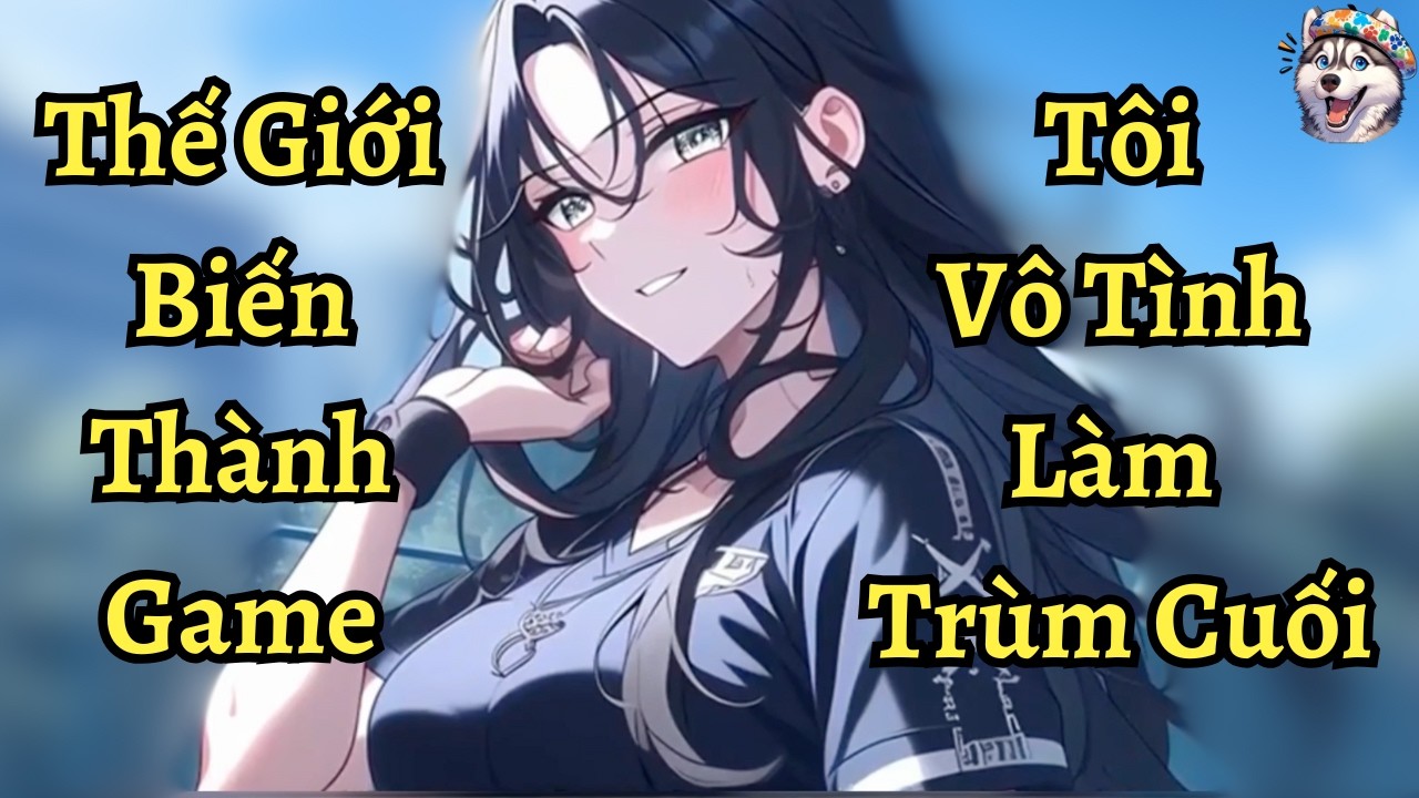 Thế giới biến thành game tôi vô tình làm trùm cuối | Ngáo làm truyện