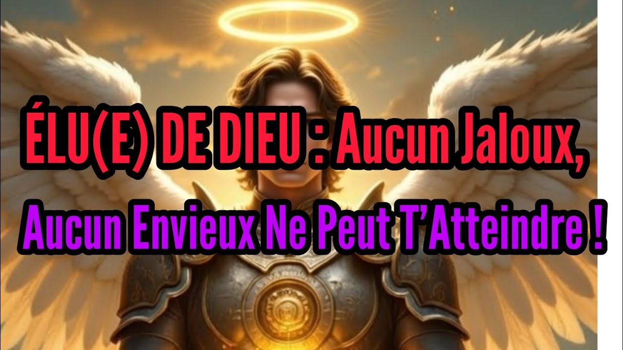 🔥 ÉLU(E) DE DIEU : Aucun Jaloux, Aucun Envieux Ne Peut T’Atteindre !