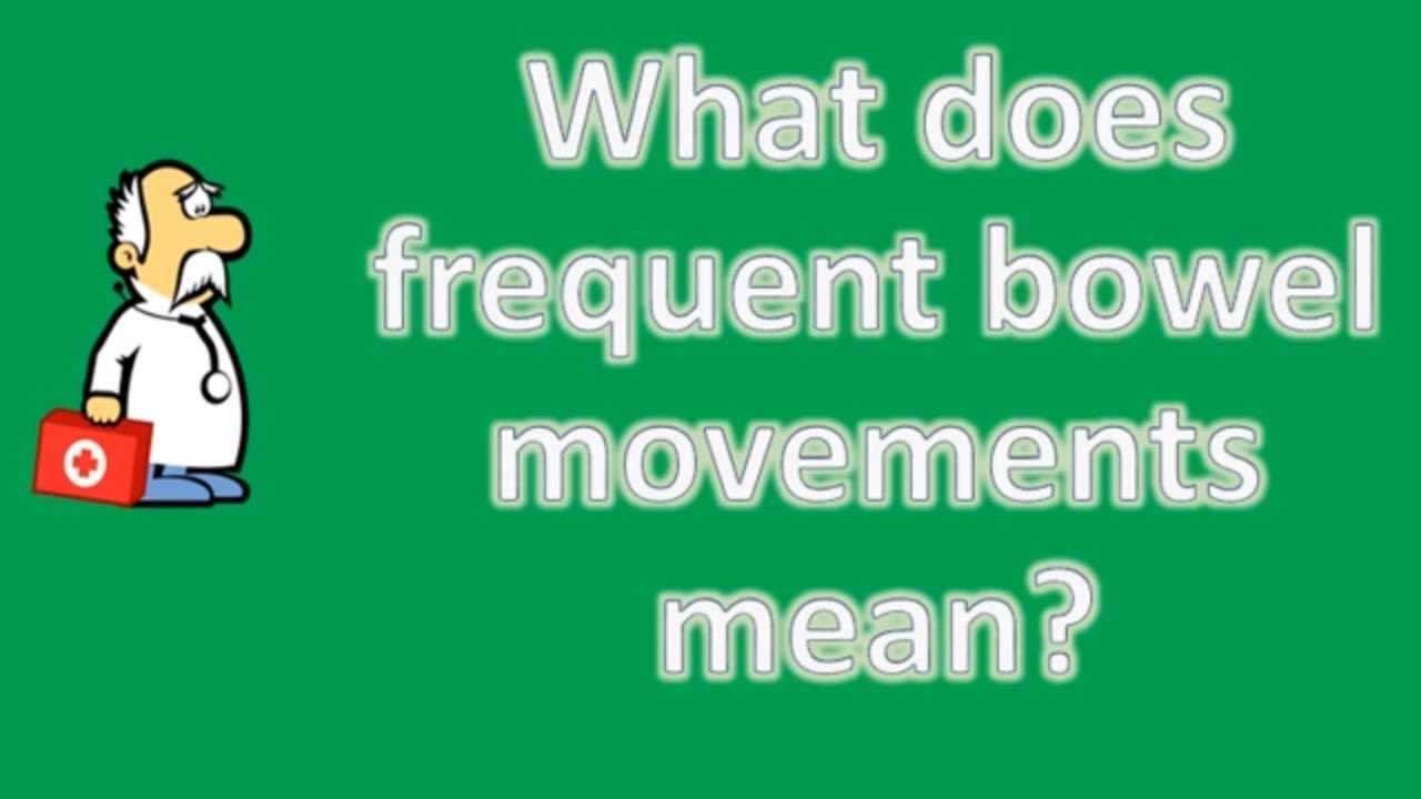 What does frequent bowel movements mean ? | Best Health Channel