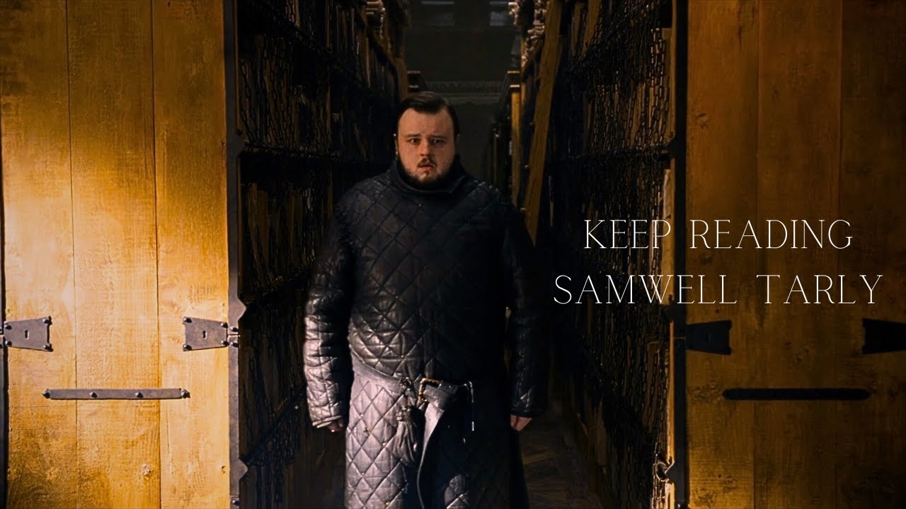 Samwell Tarly (Game of Thrones) - Keep reading