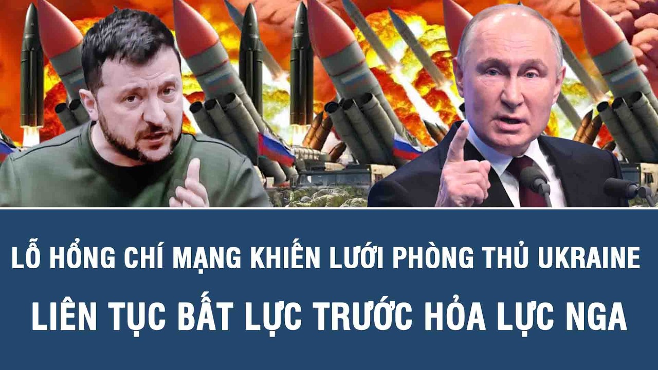 Lỗ hổng chí mạng khiến lưới phòng thủ Ukraine liên tục bất lực trước hỏa lực Nga