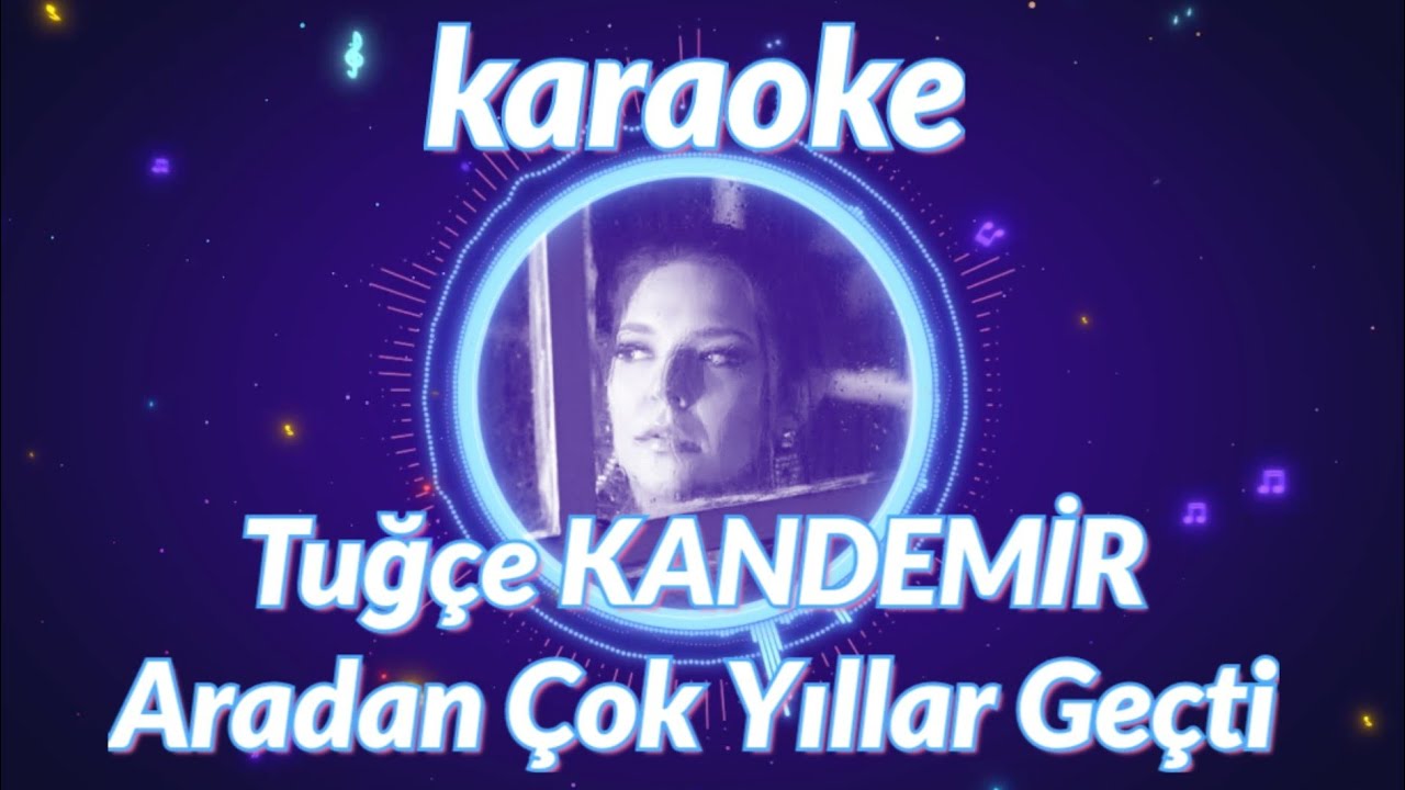 Aradan Çok Yıllar Geçti (Karaoke) - Tuğçe KANDEMİR