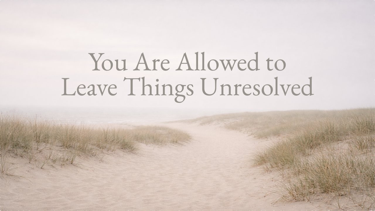 185 You are allowed to Leave Things Unresolved