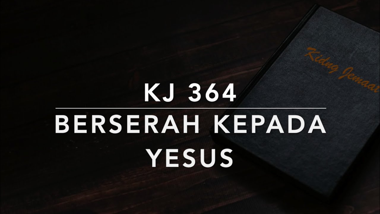 KJ 364 Berserah Kepada Yesus (All to Jesus I Surrender / I Surrender All) - Kidung Jemaat