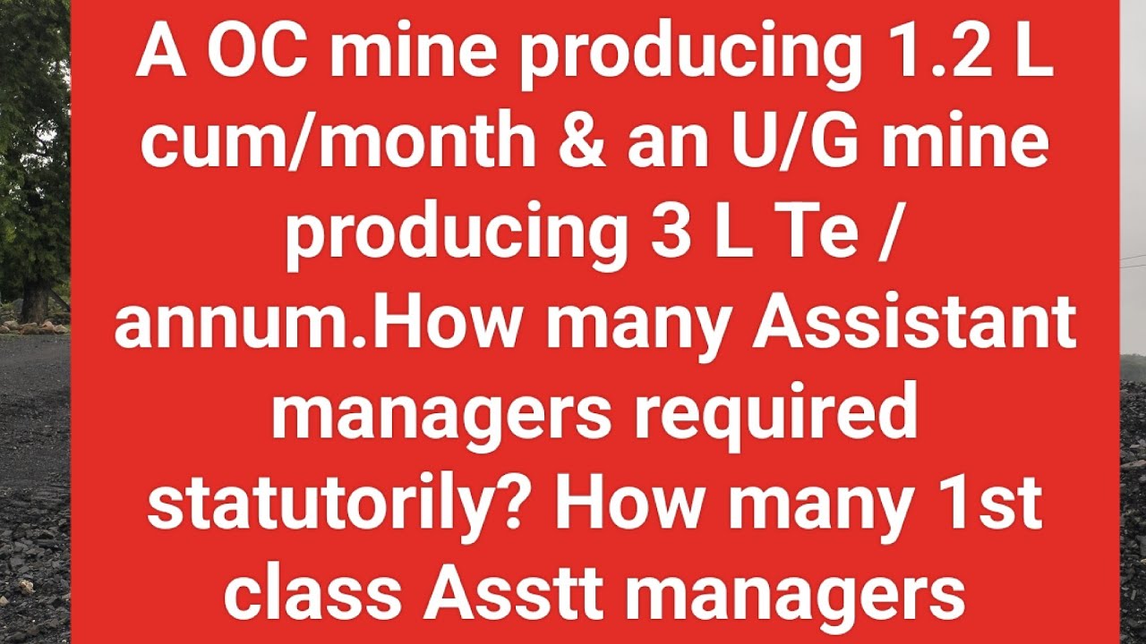 A OC producing 1.2 L cum/ month & an U/G mine producing 3L Te/ annum.How many Assistant managers?
