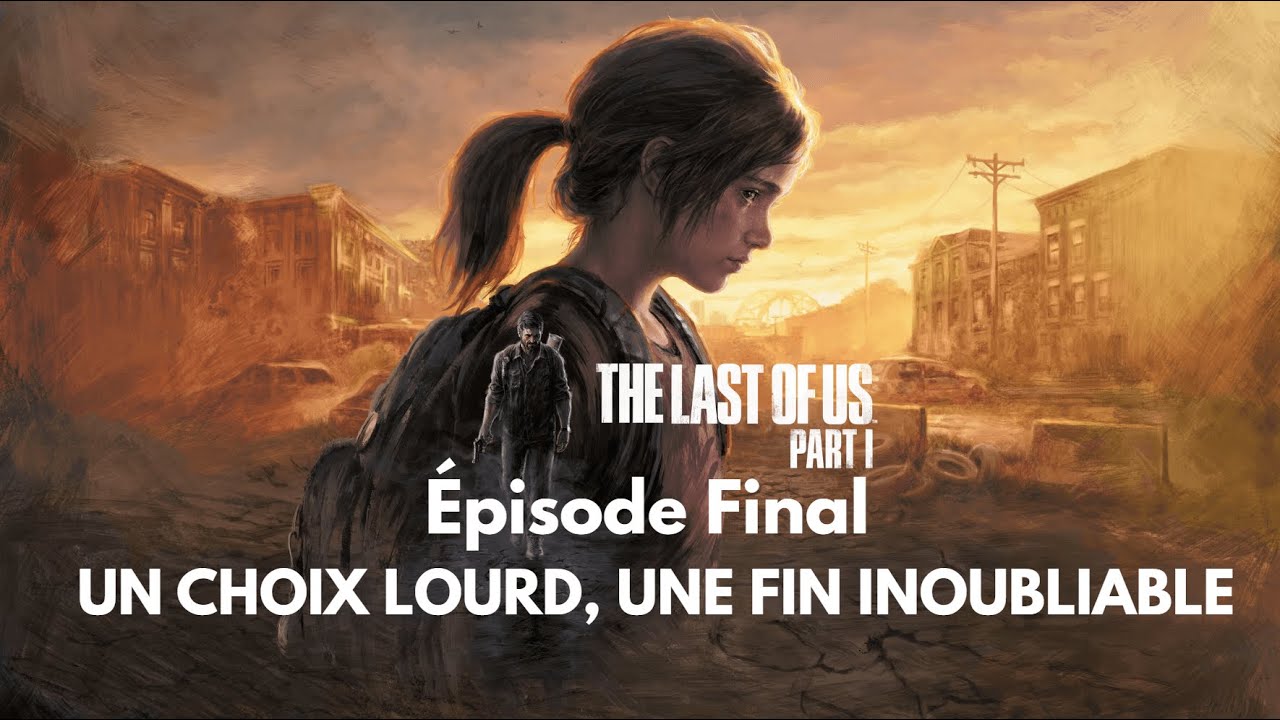 The Last of Us Part I - &Eacute;pisode FINAL | UN CHOIX LOURD, UNE FIN INOUBLIABLE