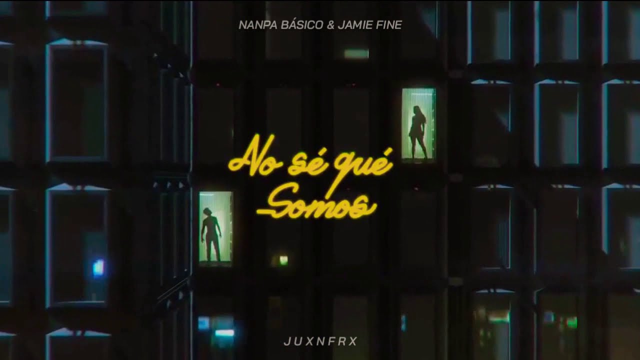 No Se Qué Somo - Nanpa Básico & Jamie Fine [Letra] [Resubido]