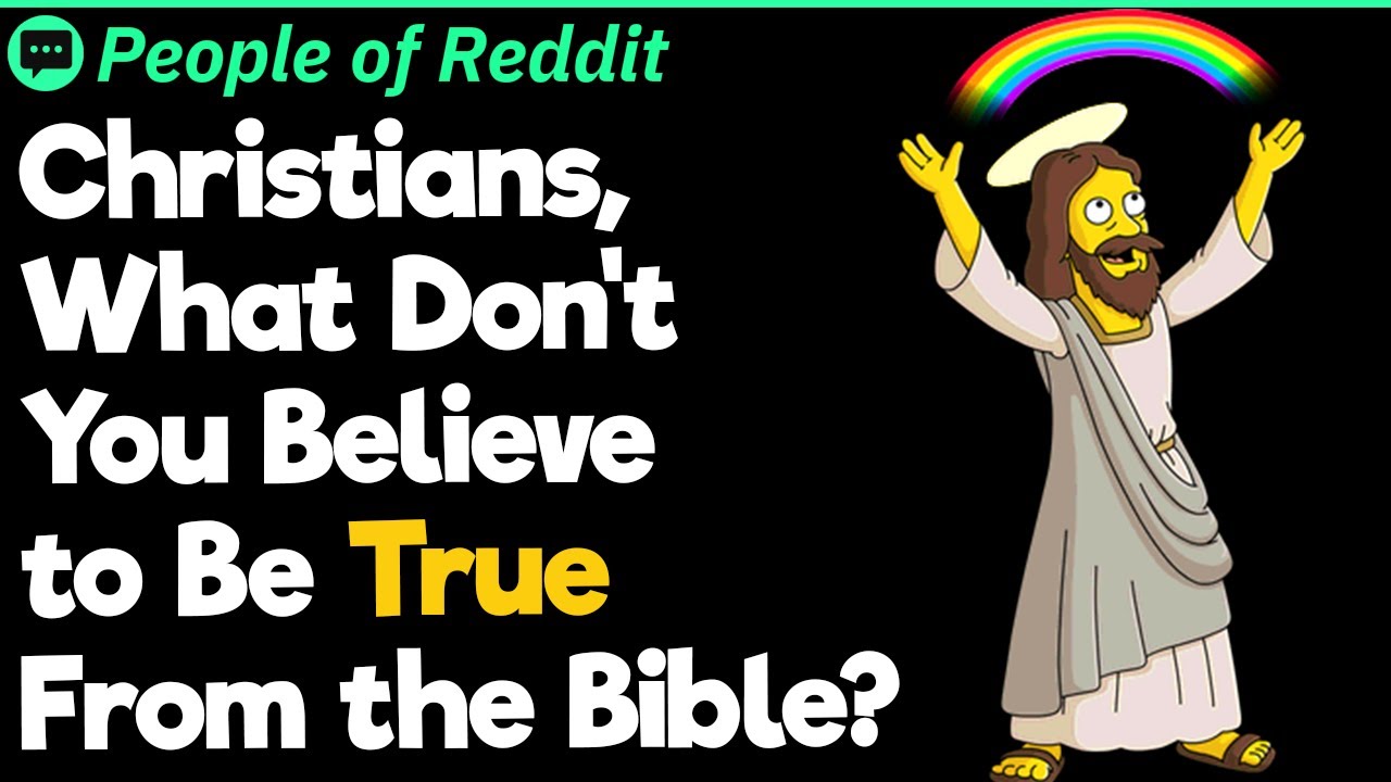 Christians, What Don't You Believe to Be True From the Bible?