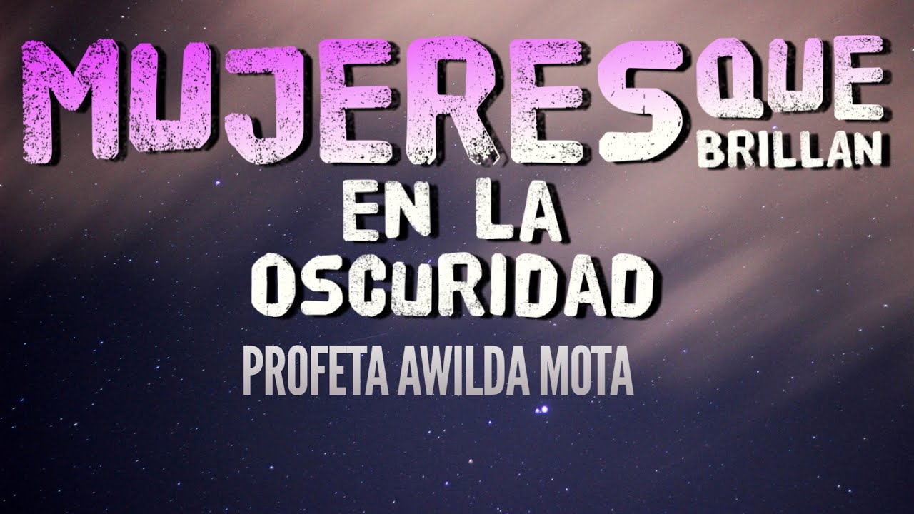 PROFETA AWILDA MOTA - MUJERES QUE BRILLAN EN LA OSCURIDAD