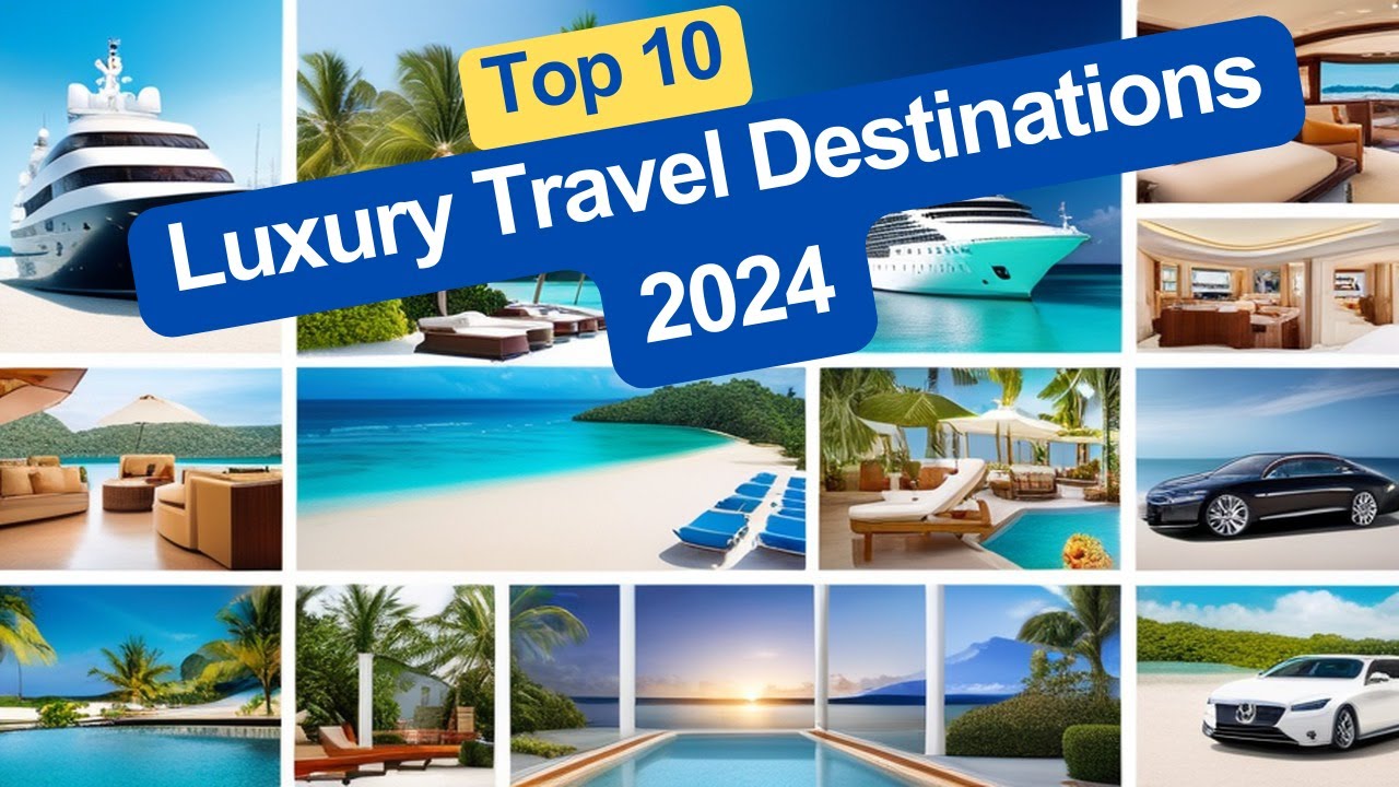 Top 10 Luxury Travel Destinations 2024