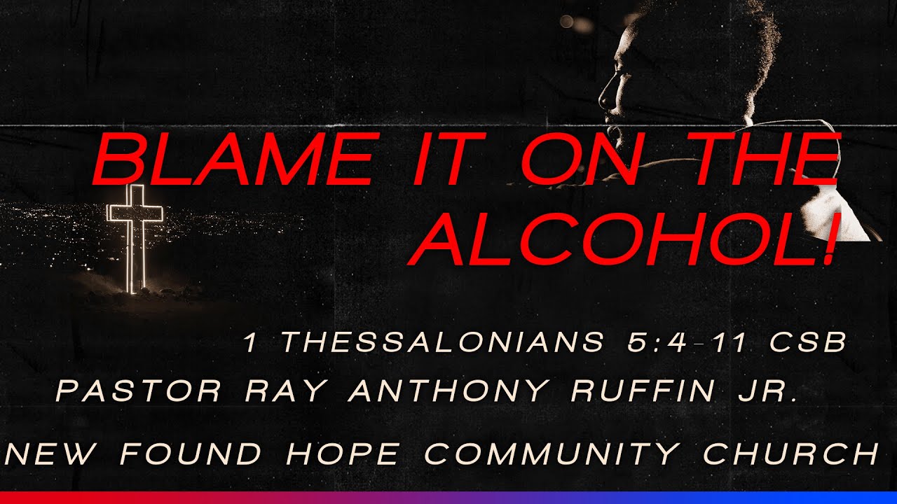 Blame It On The Alcohol | 1 Thessalonians 5: 4-11 | Pastor Ray Anthony Ruffin Jr.