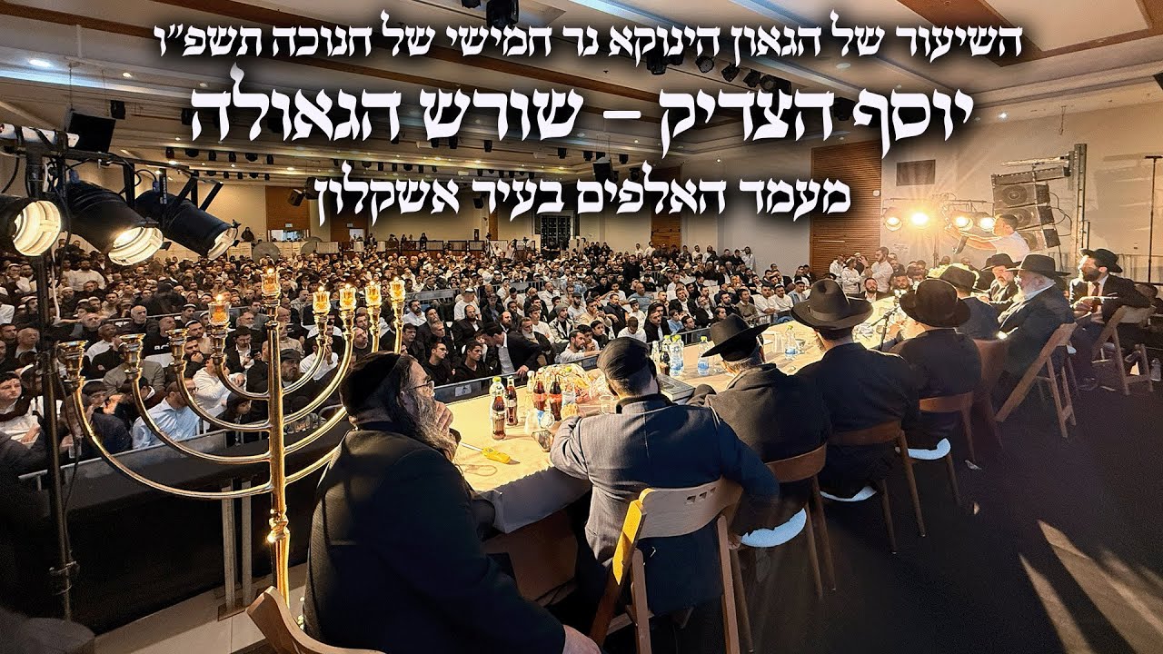 יוסף הצדיק - שורש הגאולה | מעמד האלפים בעיר אשקלון השיעור של הגאון הינוקא נר חמישי של חנוכה תשפ