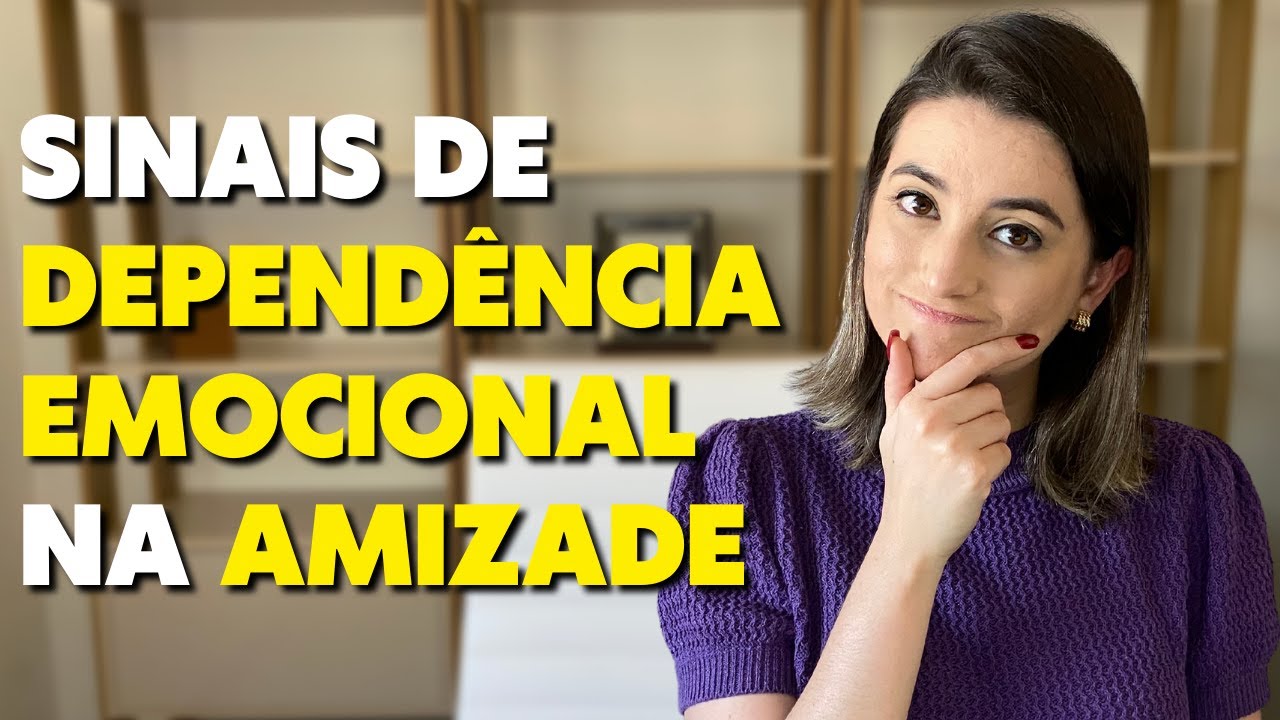 6 SINAIS DA DEPENDÊNCIA EMOCIONAL NA AMIZADE