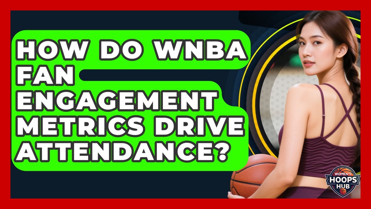 How Do WNBA Fan Engagement Metrics Drive Attendance? - Womens Hoops Hub