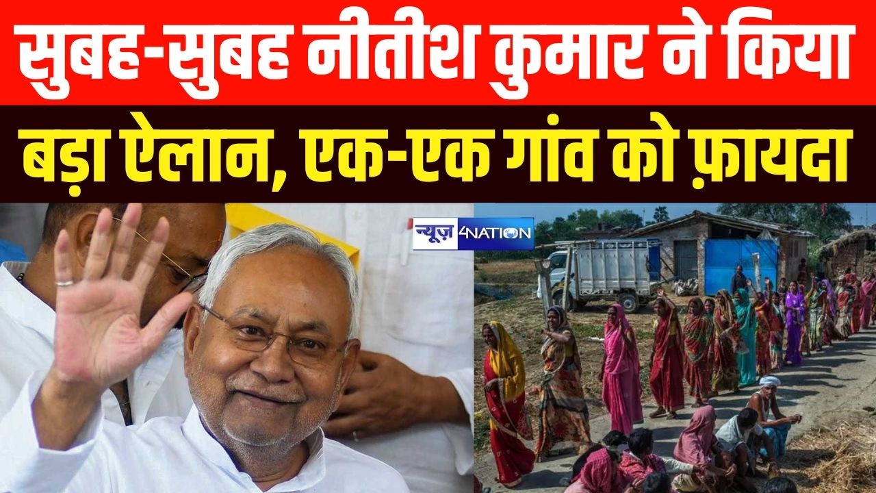Nitish Kumar ने सुबह-सुबह किया बड़ा ऐलान, एक-एक गांव को फ़ायदा  | Bihar News| News4Nation