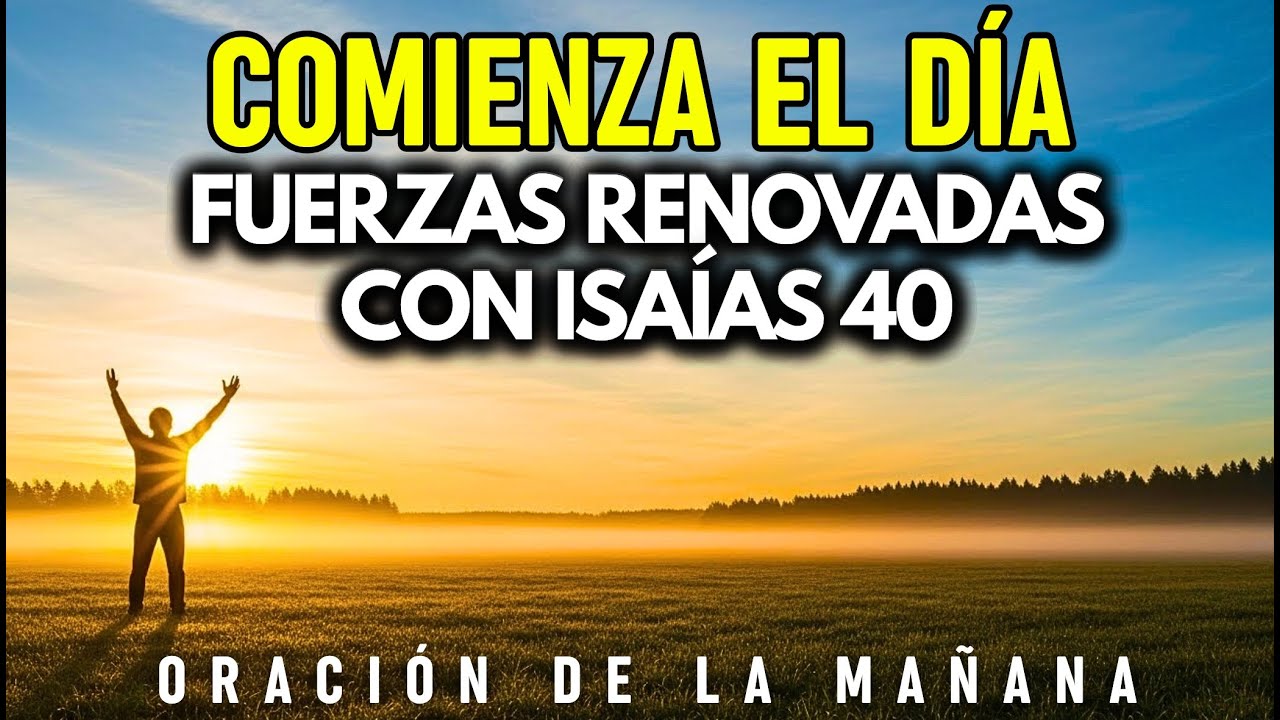 ORACIÓN DE LA MAÑANA | ORA ASÍ Y Comienza el Día con Fuerzas Renovadas con Isaías 40