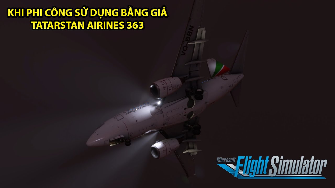 KHI PHI CÔNG SỬ DỤNG BẰNG GIẢ | TATARSTAN AIRLINES 363