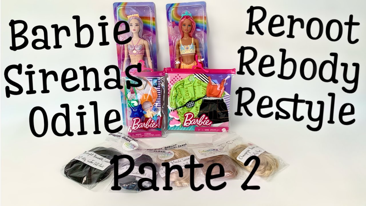 Parte 2 de las Sirenas Barbie Odile les hacemos reroot, rebody, restyle y muchas curiosidades más