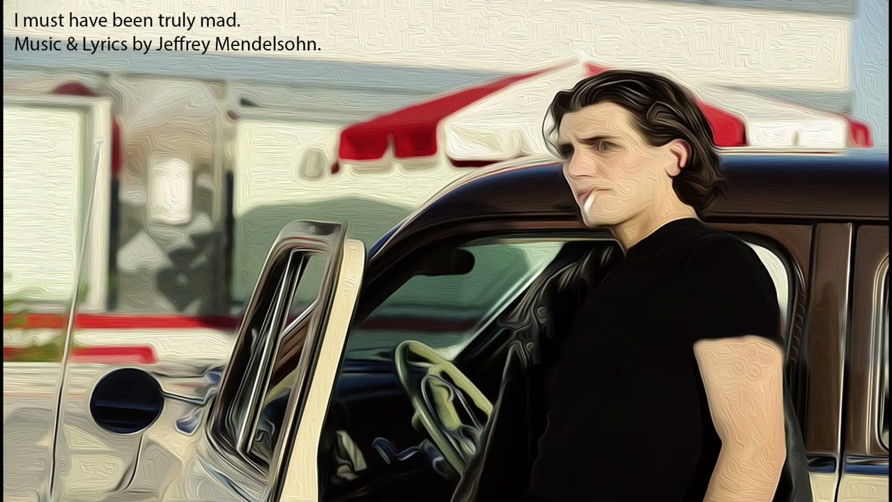 I must have been truly mad