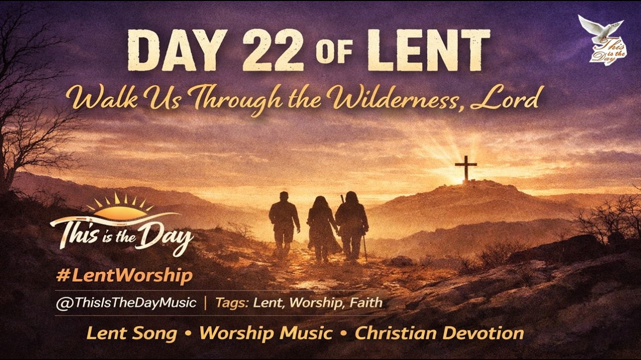 “Day 22 of Lent – Walk Us Through the Wilderness, Lord”#thisistheday #christianworship #worshipsong