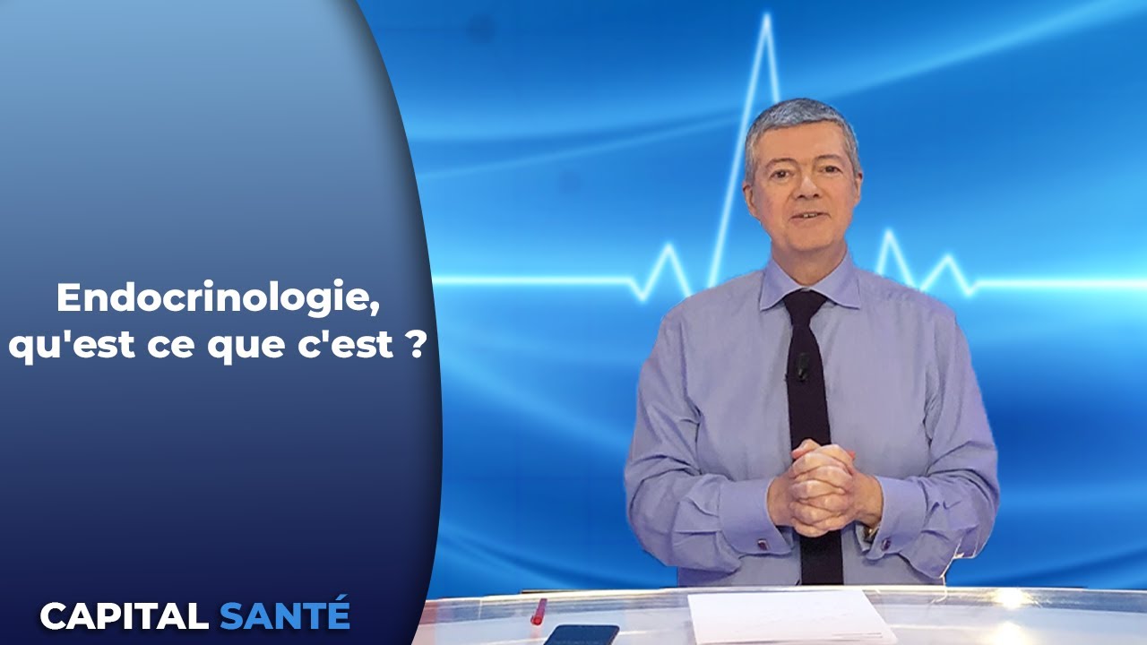 Endocrinologie, qu'est ce que c'est ? - Capital Santé