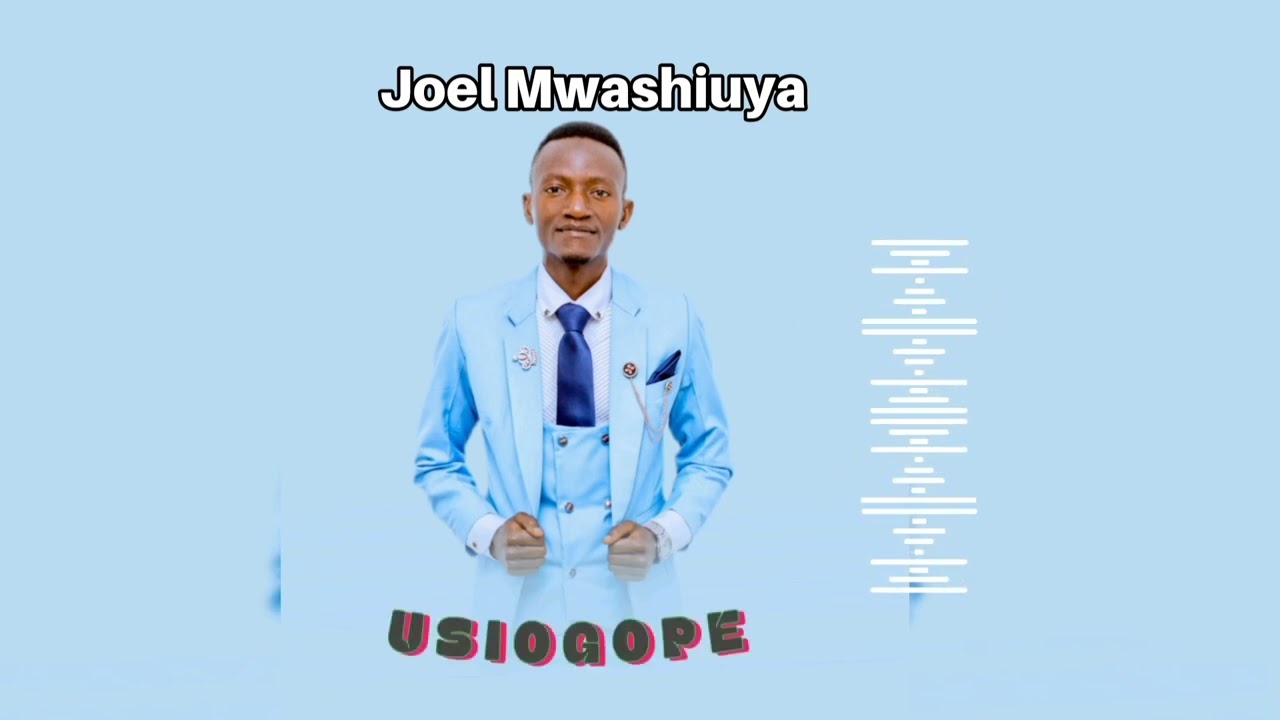Usiogope_Joel Mwashiuya  (official audio)
