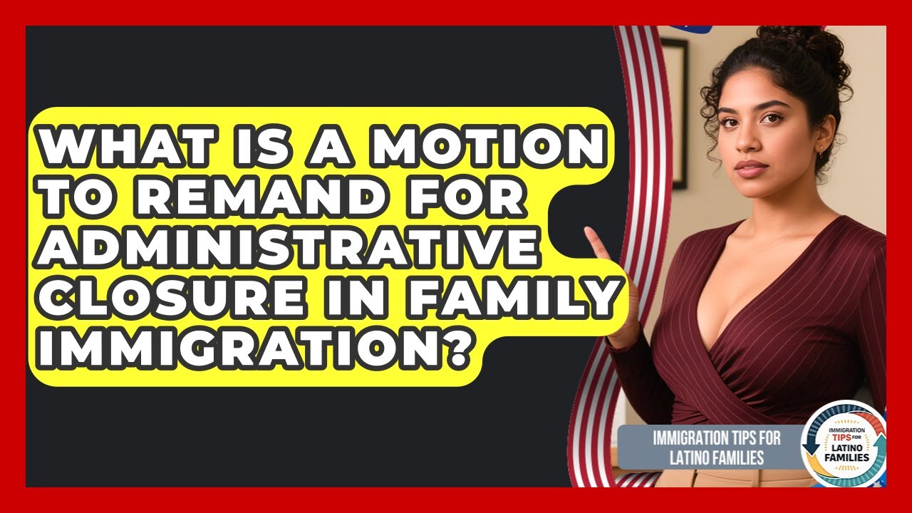 What Is A Motion To Remand For Administrative Closure In Family Immigration?
