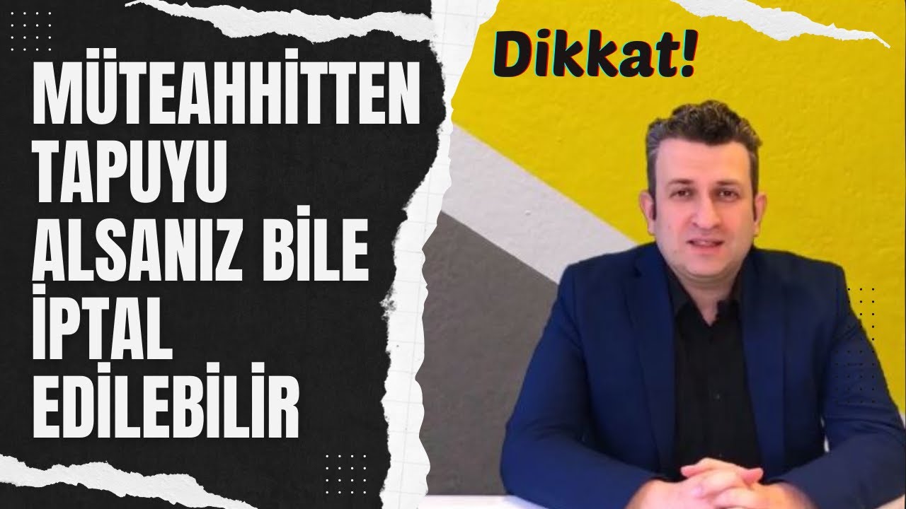 Dikkat! Müteahhitten Tapuyu Alsanız Bile İptal Edilebilir