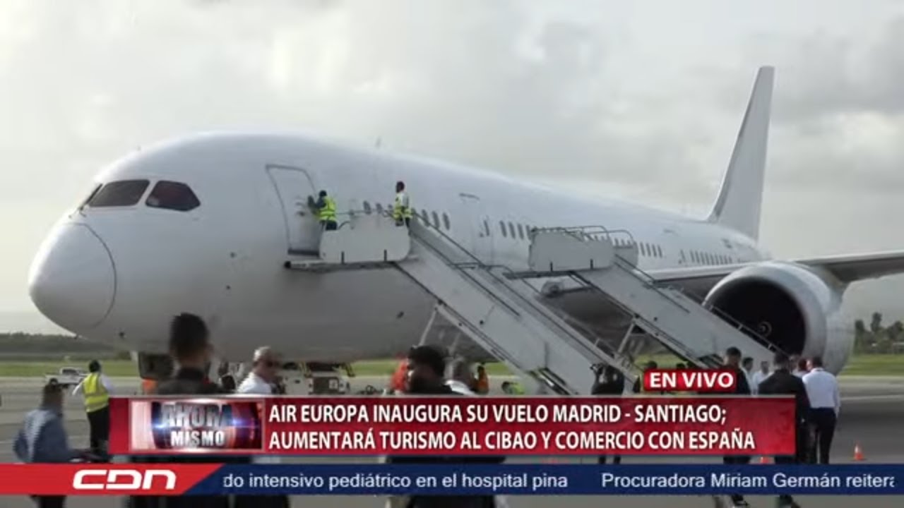 CDN en Vivo | AIR Europa inaugura su vuelo Madrid-Santiago; aumentará turismo al Cibao