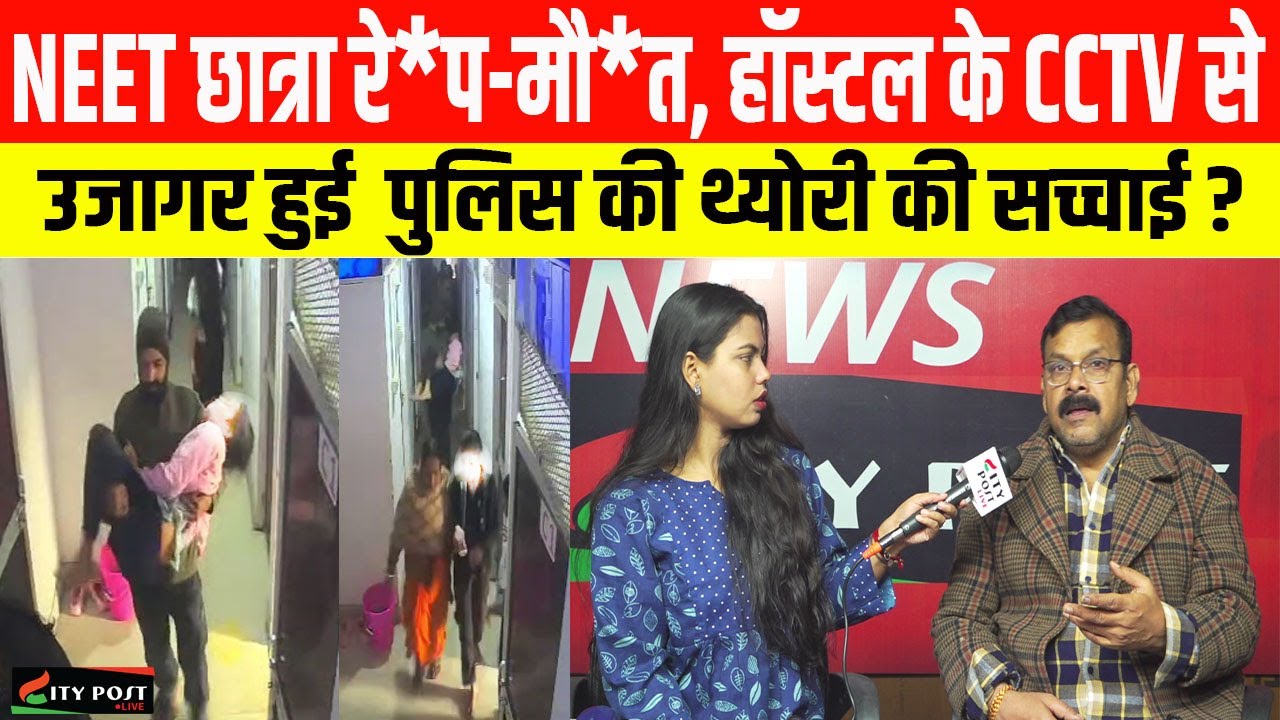 NEET छात्रा रे*प-मौ*त, हॉस्टल के CCTV से उजागर हुई  पुलिस की थ्योरी की सच्चाई ?