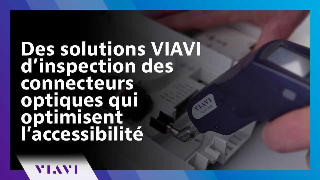 Des solutions VIAVI d&rsquo;inspection des connecteurs optiques qui optimisent l&rsquo;accessibilit&eacute;