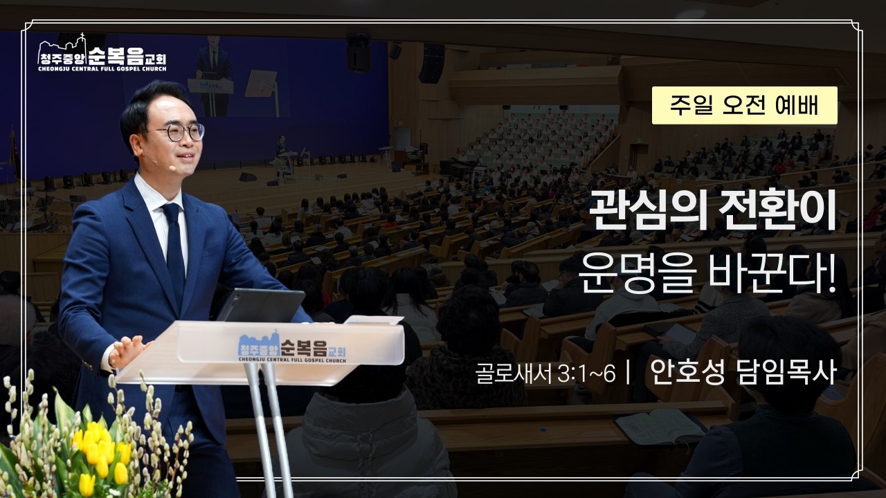 2026-03-01ㅣ안호성 담임목사ㅣ관심의 전환이 운명을 바꾼다!ㅣ골로새서 3장 1~6절ㅣ청주중앙순복음교회