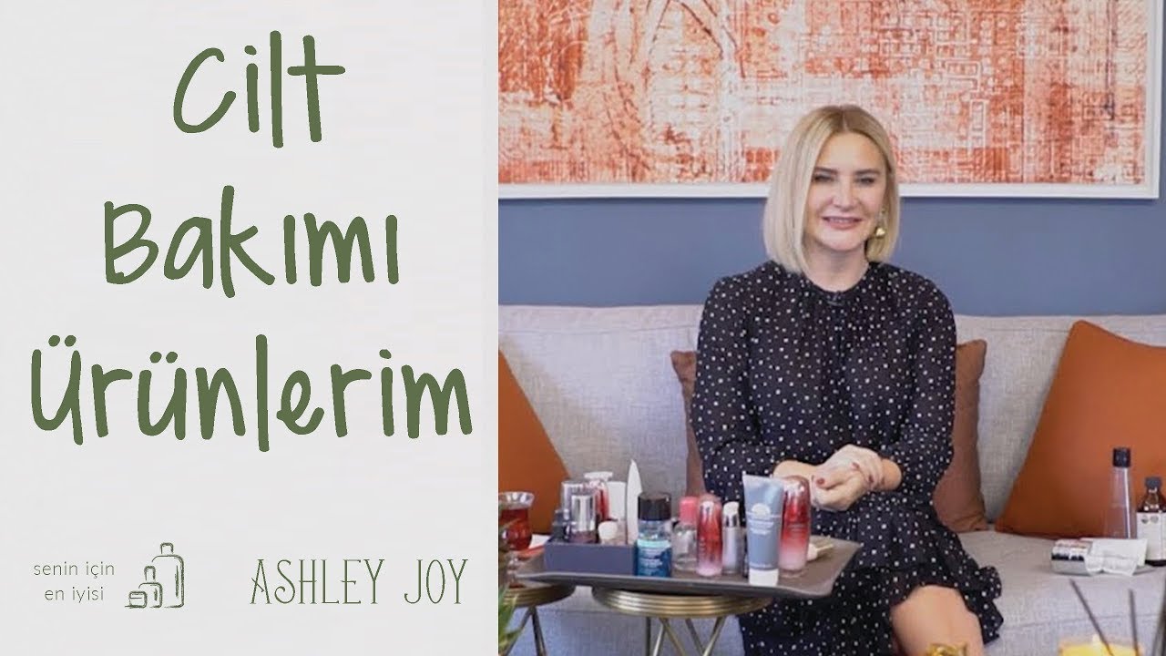 Ashley Joy | Cilt Bakımı Ürünlerim  | Senin İçin En İyisi