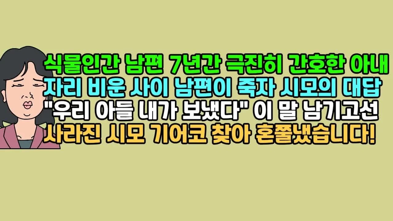 사연듣기 식물인간 남편 7년간 극진히 간호한 아내, 자리 비운 사이 남편이 죽자 시모의 대답, ＂우리 아들 내가 보냈다＂ 이 말 남기고선 사라진 시모 기어코 찾아 혼쭐냈