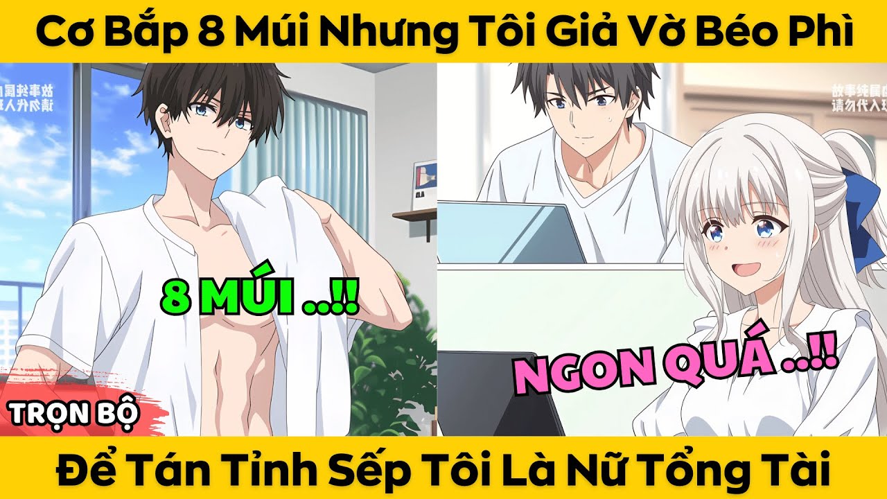 Cơ Bắp 8 Múi Nhưng Tôi Giả Vờ Béo Phì - Để Tán Tỉnh Sếp Tôi Là Nữ Tổng Tài